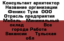 Консультант-архитектор › Название организации ­ Феникс Тула, ООО › Отрасль предприятия ­ Мебель › Минимальный оклад ­ 20 000 - Все города Работа » Вакансии   . Тульская обл.